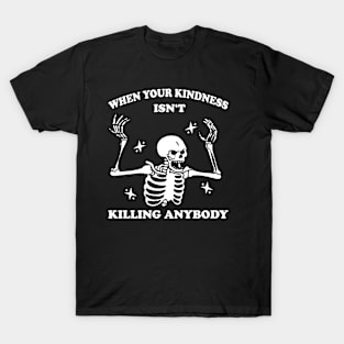 WhenYour Kindness Isn't Killing Anybody Shirt, Trendy Sweatshirt, Funny Skeleton Sweatshirt, Graphic Tee Women T-Shirt